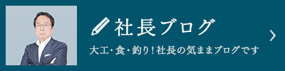 社長ブログ。大工・食・釣り！社長の気ままブログです