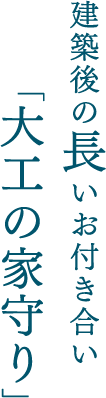 建築後の長いお付き合い「大工の家守り」