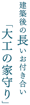 建築後の長いお付き合い「大工の家守り」