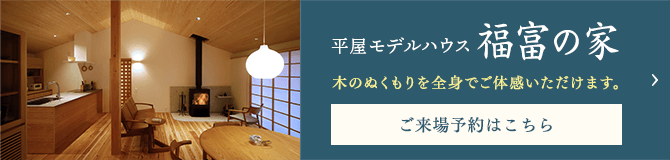 平屋モデルハウス福富の家　木のぬくもりを全身でご体感頂けます。ご来場予約はこちら
